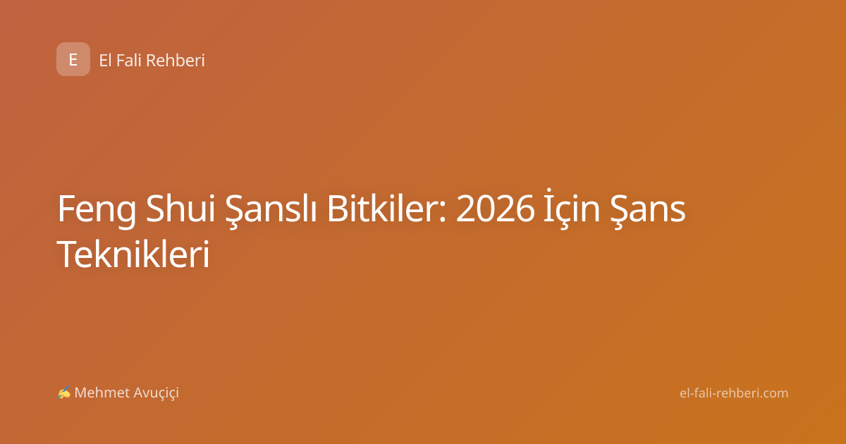 Feng Shui Şanslı Bitkiler: 2026 İçin Şans Teknikleri