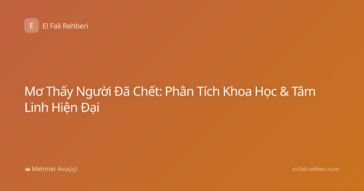 Mơ Thấy Người Đã Chết: Phân Tích Khoa Học & Tâm Linh Hiện Đại