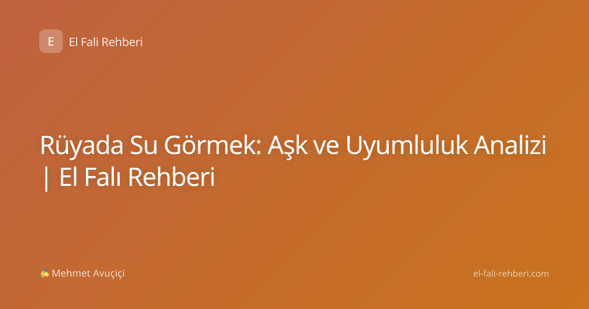 Rüyada Su Görmek: Aşk ve Uyumluluk Analizi | El Falı Rehberi