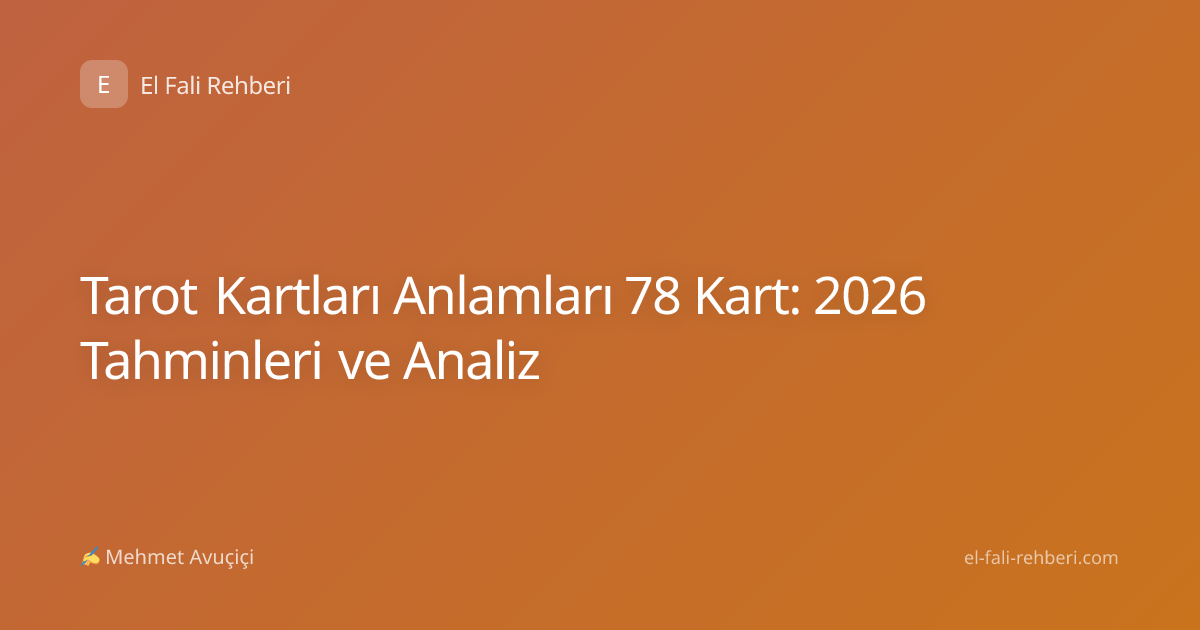 Tarot Kartları Anlamları 78 Kart: 2026 Tahminleri ve Analiz