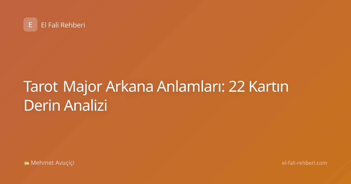 Tarot Major Arkana Anlamları: 22 Kartın Derin Analizi
