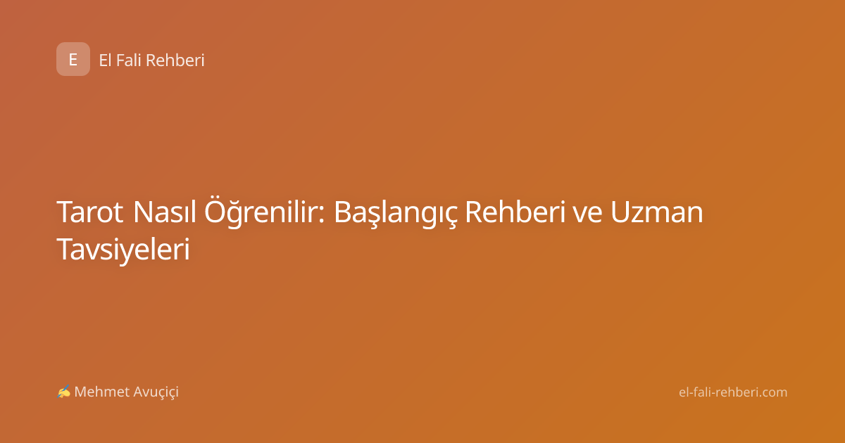 Tarot Nasıl Öğrenilir: Başlangıç Rehberi ve Uzman Tavsiyeleri